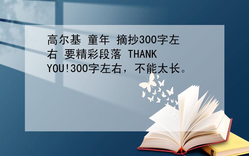 高尔基 童年 摘抄300字左右 要精彩段落 THANK YOU!300字左右，不能太长。