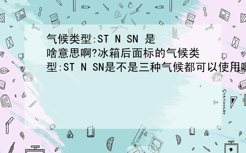 气候类型:ST N SN 是啥意思啊?冰箱后面标的气候类型:ST N SN是不是三种气候都可以使用啊?