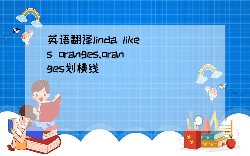 英语翻译linda likes oranges.oranges划横线