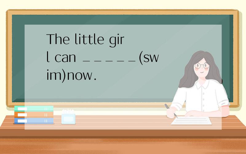 The little girl can _____(swim)now.