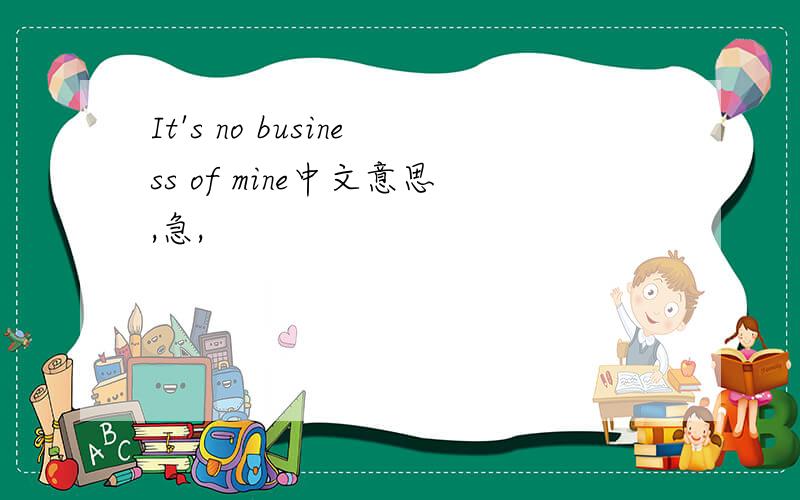 It's no business of mine中文意思,急,