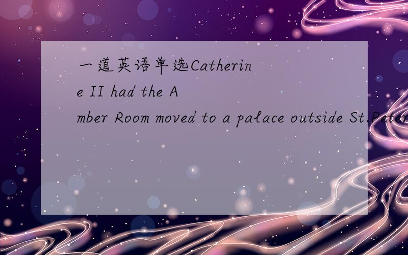 一道英语单选Catherine II had the Amber Room moved to a palace outside St.Petersburg_____she spent her summers.A.which B.where C.that D.at which为什么不选D?