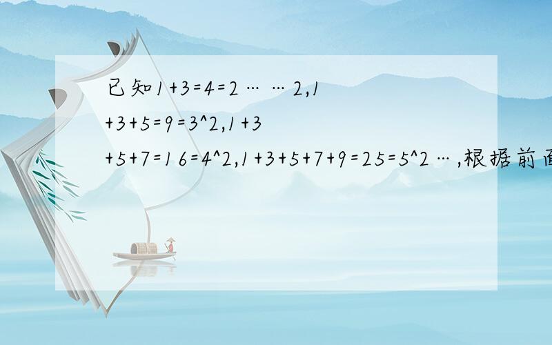 已知1+3=4=2……2,1+3+5=9=3^2,1+3+5+7=16=4^2,1+3+5+7+9=25=5^2…,根据前面各式的规律,可猜测：1+3+5+7+…+（2n-1)=?(其中n为自然数）