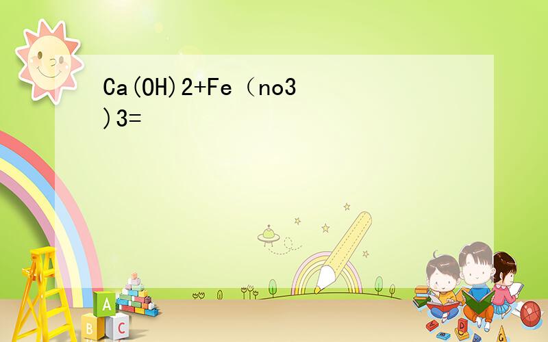 Ca(OH)2+Fe（no3)3=