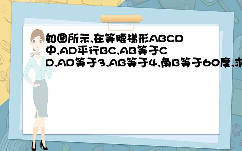 如图所示,在等腰梯形ABCD中,AD平行BC,AB等于CD,AD等于3,AB等于4,角B等于60度,求下底BC的长