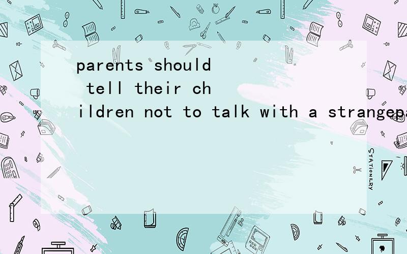 parents should tell their children not to talk with a strangeparents should tell their children not to talk with (a )strange