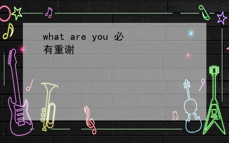 what are you 必有重谢