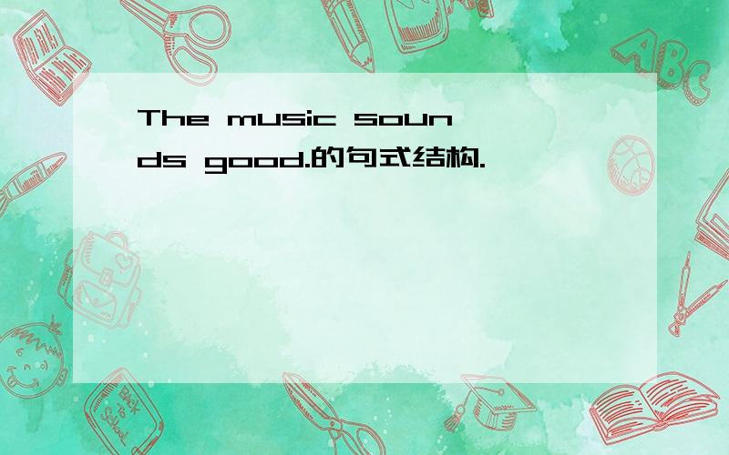 The music sounds good.的句式结构.