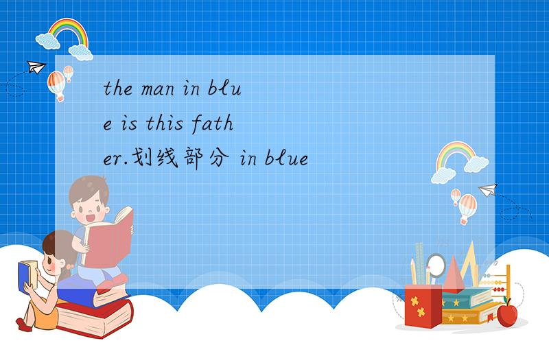 the man in blue is this father.划线部分 in blue