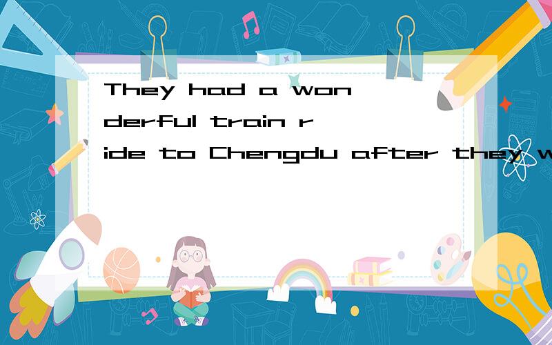 They had a wonderful train ride to Chengdu after they went on to Mount Emei by bus .这句错了吗