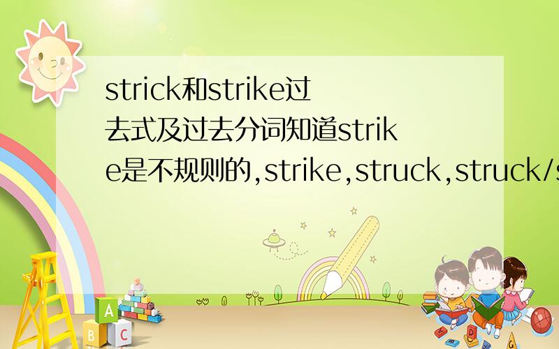 strick和strike过去式及过去分词知道strike是不规则的,strike,struck,struck/stricken.那么strick呢?是规则的咯?