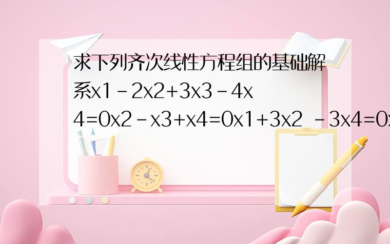 求下列齐次线性方程组的基础解系x1-2x2+3x3-4x4=0x2-x3+x4=0x1+3x2 -3x4=0x1-4x2+3x3-2x4=0