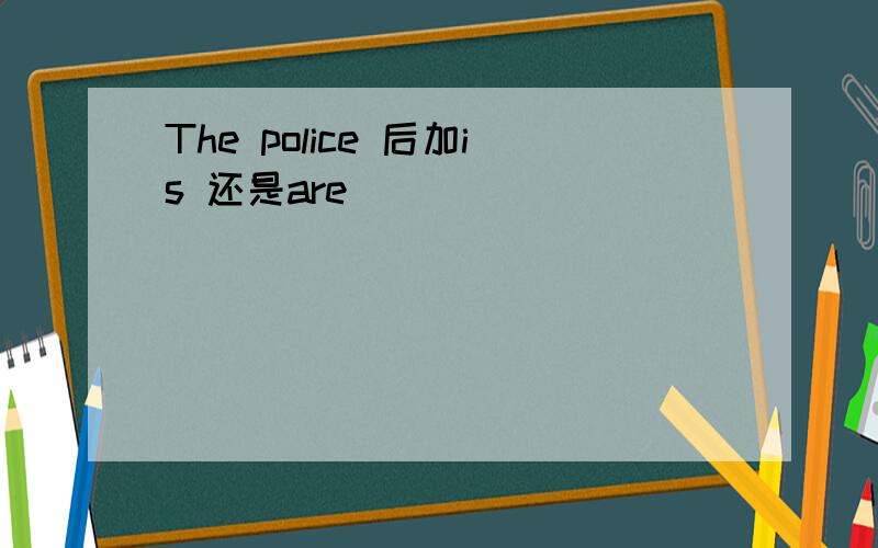 The police 后加is 还是are