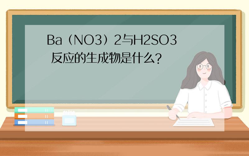 Ba（NO3）2与H2SO3 反应的生成物是什么?