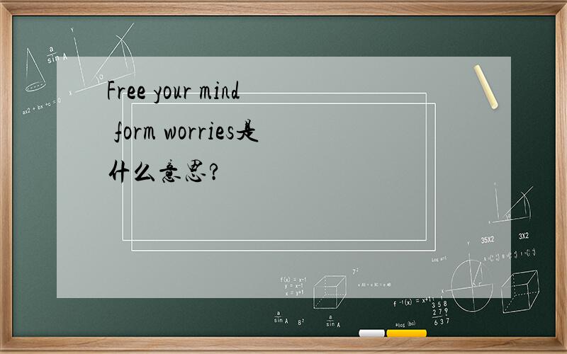 Free your mind form worries是什么意思?
