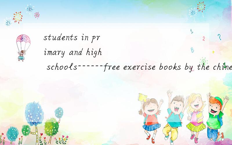 students in primary and high schools------free exercise books by the chinese government everyyear(offer)