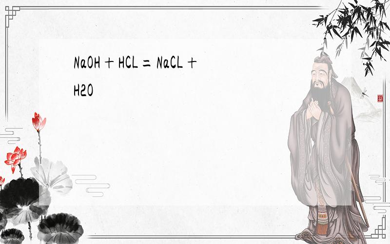 NaOH+HCL=NaCL+H2O