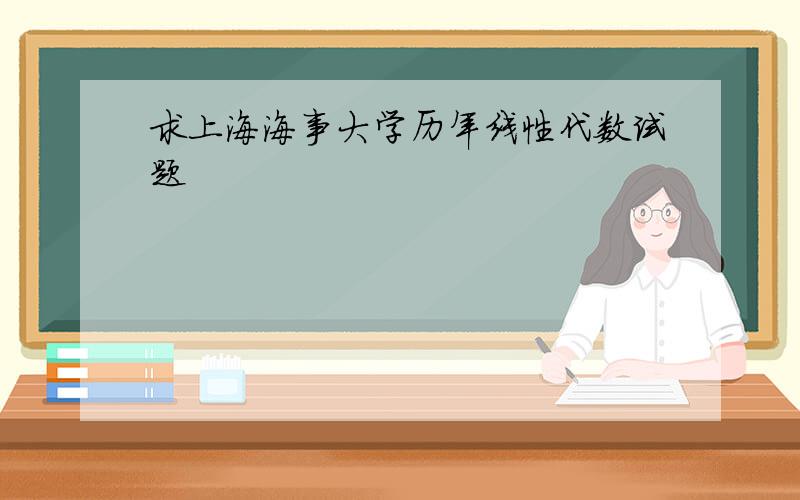 求上海海事大学历年线性代数试题