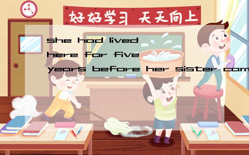 she had lived here for five years before her sister came here 对划线部分提问(for five year )