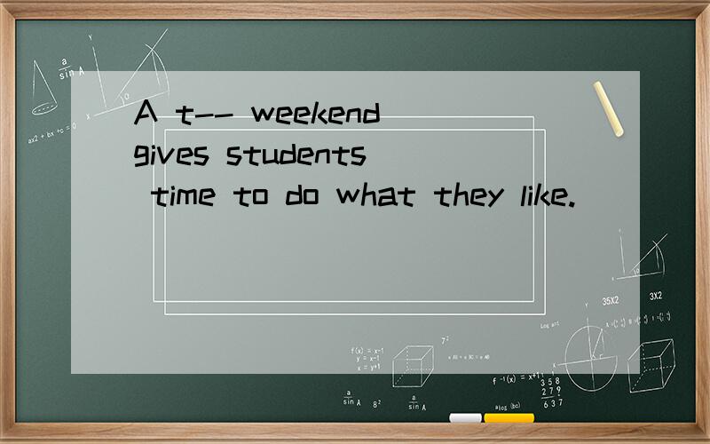 A t-- weekend gives students time to do what they like.