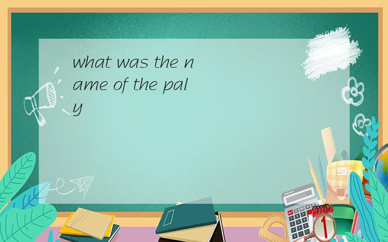 what was the name of the paly