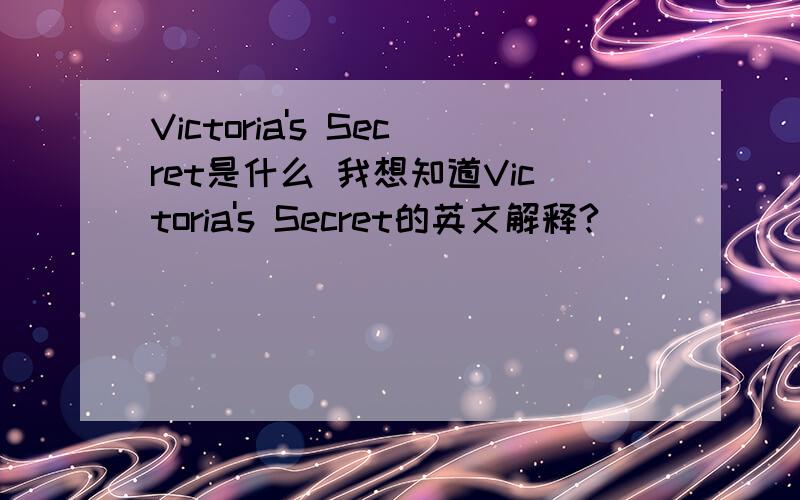 Victoria's Secret是什么 我想知道Victoria's Secret的英文解释?