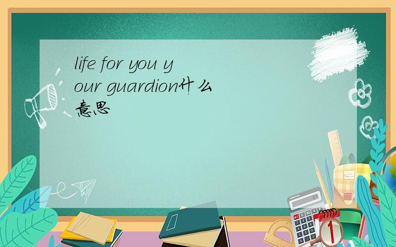 life for you your guardion什么意思